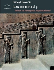 Süheyl Ünver'in İran Defterleri 3: Tahran ve Persepolis Seyahatnamesi