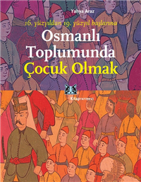 16.Yüzyıldan 19.Yüzyıl Başlarına Osmanlı Toplumunda Çocuk Olmak