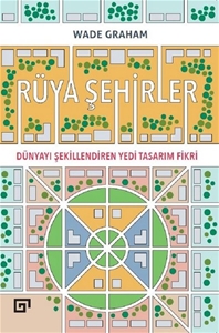 Rüya Şehirler: Dünyayı Şekillendiren Yedi Tasarım Fikri