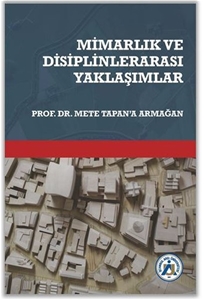 Mimarlık ve Disiplinlerarası Yaklaşımlar - Prof. Dr. Mete Tapan'a Armağan
