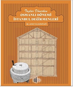 Taşlar Dönerken Osmanlı Dönemi İstanbul Değirmenleri