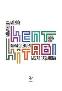 Kent Kitabı-Mimari'den Müziğe, Kahvecilerden Mezar Taşlarına