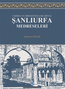 Tarihçe ve Mimari Özellikleriyle Şanlıurfa Medreseleri