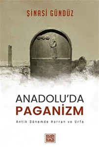 Anadolu’da Paganizm - Antik Dönemde Harran ve Urfa