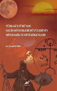 Türk Kültüründe Geçiş Dönemleri Büyülerinin Mitolojik ve Dini Kökenleri