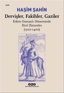 Dervişler-Fakihler-Gaziler: Erken Osmanlı Döneminde Dini Zümreler 1300-1400
