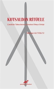 Kutsaldan Ritüele - Çanakkale Tahtacılarının Geleneksel Dünya Görüşü