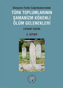 Dünyanın Farklı Coğrafyalarındaki Türk Toplumlarının Şamanizm Kökenli Ölüm Gelenekleri - Kitap-3