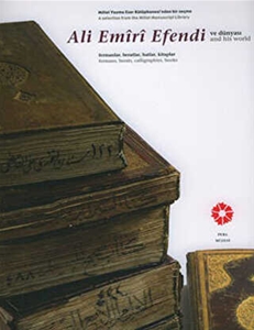 Millet Yazma Eser Kütüphanesi'nden Bir Seçme Ali Emiri Efendi ve Dünyası : Fermanlar, Beratlar, Hatlar , Kitaplar - A Selection from the Millet Manuscript Library Ali Emiri Efendi and His World Fermans, Berats, Calligraphies, Books