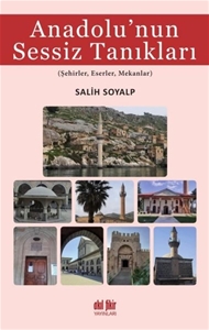 Anadolu'nun Sessiz Tanıkları : Şehirler - Eserler - Mekanlar
