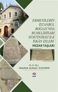 Ermenilerin İstanbul Boğazı`nda Rumelihisarı Semtindeki İlk İskan İzleri: Mezar Taşları