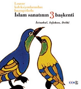 Louvre Koleksiyonlarından Başyapıtlarla İslam Sanatının 3 Başkenti İstanbul, Isfahan, Delhi