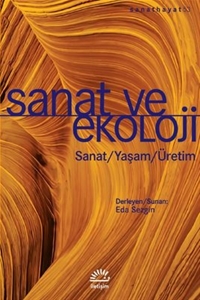 Sanat ve Ekoloji: Sanat - Yaşam - Üretim Kitap Açıklaması