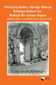 Yitirilmiş Kültür Varlığı Olarak Antalya Kalesi’nin Nakışlı Bir Liman Kapısı