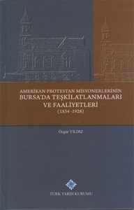 Amerikan Protestan Misyonerlerinin Bursa da Teşkilatlanmaları ve Faaliyetleri 1834-1928