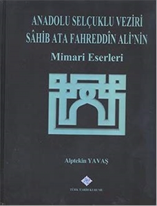 Anadolu Selcuklu Veziri Sâhib Ata Fahreddîn Ali'nin Mimari Eserleri