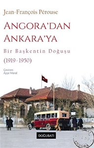 Angora’dan Ankara’ya Bir Başkentin Doğuşu (1919-1950)