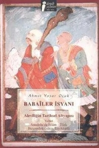 Babailer İsyanı - Aleviliğin Tarihsel Alt Yapısı Yahut Anadolu'da İslam-Türk Heterokdosisinin Teşekkülü
