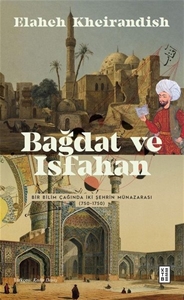 Bağdat ve Isfahan - Bir Bilim Çağında İki Şehrin Münazarası 750 - 1750