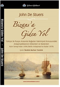 Bizans’a Giden Yol - Türkiye ile Rusya Arasında Boğazlar Hakimiyeti Konusundaki Anlaşmazlıklarının Kökenleri ve Nedenleri Azov Savaşı’ndan (1696) Berlin Anlaşması’na Kadar (1878)