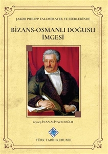 Jakob Philipp Fallmerayer ve Eserlerinde Bizans-Osmanlı Doğusu İmgesi
