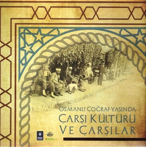 Osmanlı Coğrafyasında Çarşı Kültürü ve Çarşılar