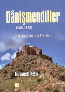 Danişmendliler : Orta Anadolunun Fatihleri-1085 1178