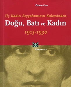 Üç Kadın Seyyahımızın Kaleminden Doğu Batı ve Kadın