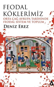 Feodal Köklerimiz – Orta Çağ Avrupa Tarihinde Feodal Sistem ve Toplum