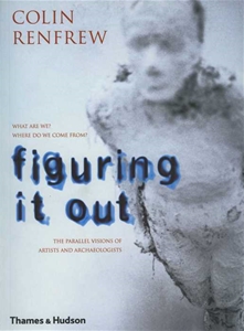 Figuring It Out - What Are We? Where Do We Come From? The Parallel Visions of Artists and Archaeologists