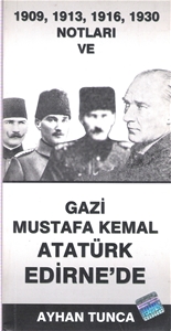 Gazi Mustafa Kemal Atatürk Edirne'de /1909-1913-1916-1930 Notları