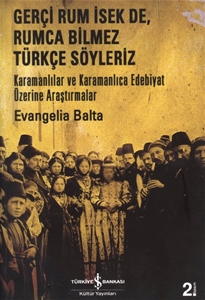 Gerçi Rum İsek De, Rumca Bilmez Türkçe Söyleriz - Karamanlılar ve Karamanlıca Edebiyat Üzerine Araştırmalar