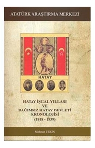 Hatay İşgal Yılları ve Bağımsız Hatay Devleti Kronolojisi (1918-1939)