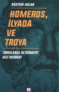 Homeros İlyada ve Troya - Sorularla Alternatif Gezi Rehberi