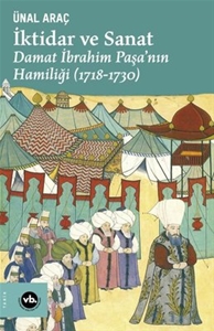 İktidar ve Sanat: Damat İbrahim Paşa'nın Hamiliği 1718 - 1730