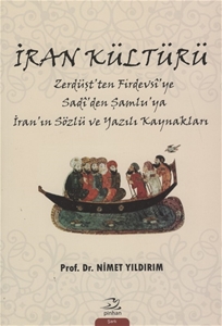 İran Kültürü : Zerdüşt’ten Firdevsi’ye Sadi’den Şamlu’ya İran’ın Sözlü ve Yazılı Kaynakları