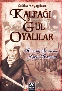 Kalpağı Gül Oyalılar : Kurtuluş Savaşı'nın Yürekli Kadınları