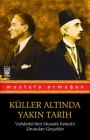 Küller Altında Yakın Tarih Vahdettin'den Mustafa Kemal'e Unutulan Gerçekler