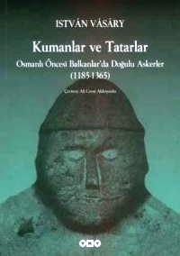 Kumanlar ve Tatarlar Osmanlı Öncesi Balkanlarda Doğulu Askerler (1185-1365)