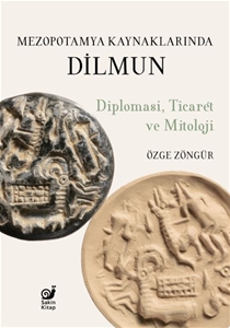 Mezopotamya Kaynaklarında Dilmun: Diplomasi Ticaret ve Mitoloji