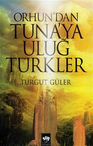 Orhun'dan Tuna'ya Uluğ Türkler