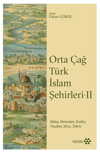 Orta Çağ Türk İslam Şehirleri II - Alt Başlık Halep, Hamedan, Kudüs, Nişabur, Şiraz, Tebriz