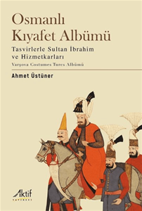 Osmanlı Kıyafet Albümü Tasvirlerle Sultan İbrahim ve Hizmetkarları