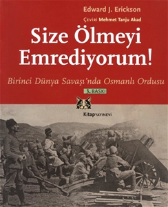 Size Ölmeyi Emrediyorum! Birinci Dünya Savaşı'nda Osmanlı Ordusu