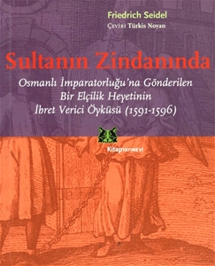 Sultanın Zindanında-Osmanlı İmparatorluğu'na Gönderilen Bir Elçilik Heyetinin İbret Verici Öyküsü (1591-1596)