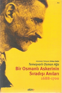 Temeşvarlı Osman Ağa Bir Osmanlı Askerinin Sıradışı Anıları 1688-1700