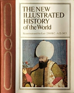 The New Illustrated History of the World - Byzanrium and the Ancient East 2300 BC- AD 1413