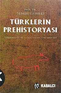 Türklerin Prehistoryası - Cumhuriyetin 100. Yılında Yeni Bir Türk Tarih Tezi