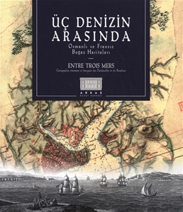 Üç Denizin Arasında Osmanlı ve Fransız Boğaz Haritaları