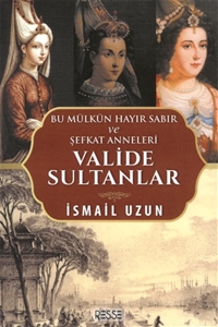 Valide Sultanlar Bu Mülkün Hayır Sabır ve Şefkat Anneleri